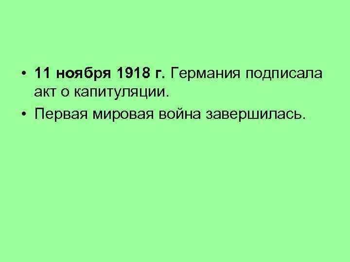  • 11 ноября 1918 г. Германия подписала акт о капитуляции. • Первая мировая