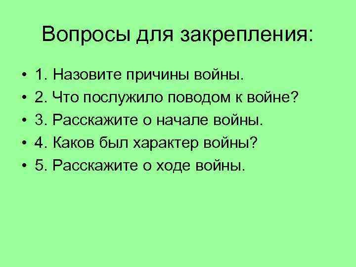 Вопросы для закрепления: • • • 1. Назовите причины войны. 2. Что послужило поводом