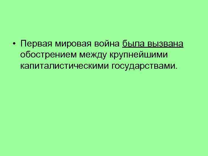  • Первая мировая война была вызвана обострением между крупнейшими капиталистическими государствами. 