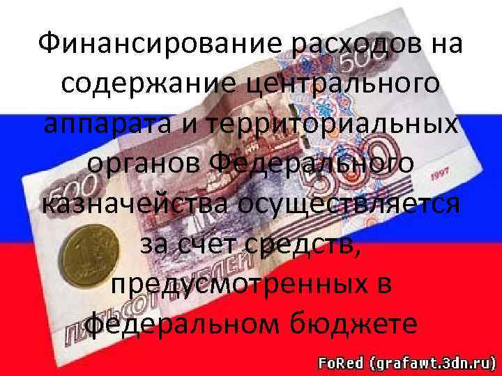 Финансирование расходов на содержание центрального аппарата и территориальных органов Федерального казначейства осуществляется за счет