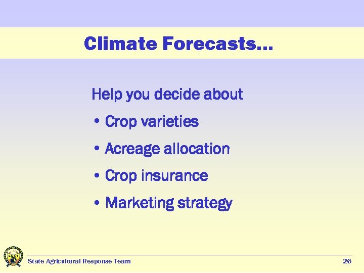 Climate Forecasts… Help you decide about • Crop varieties • Acreage allocation • Crop