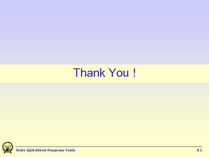 Thank You ! State Agricultural Response Team 43 