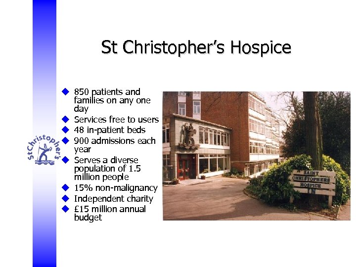 St Christopher’s Hospice u 850 patients and families on any one day u Services