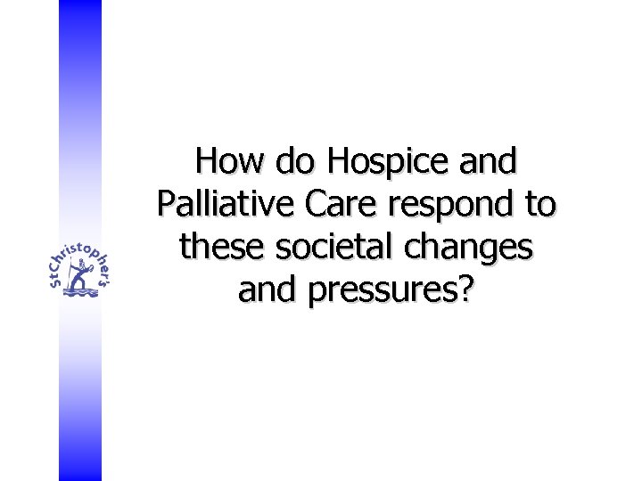 How do Hospice and Palliative Care respond to these societal changes and pressures? 
