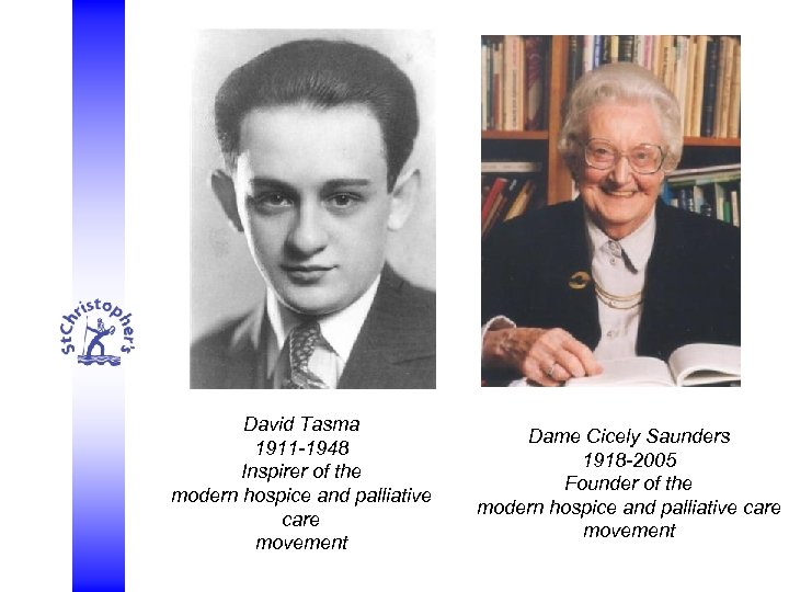 David Tasma 1911 -1948 Inspirer of the modern hospice and palliative care movement Dame
