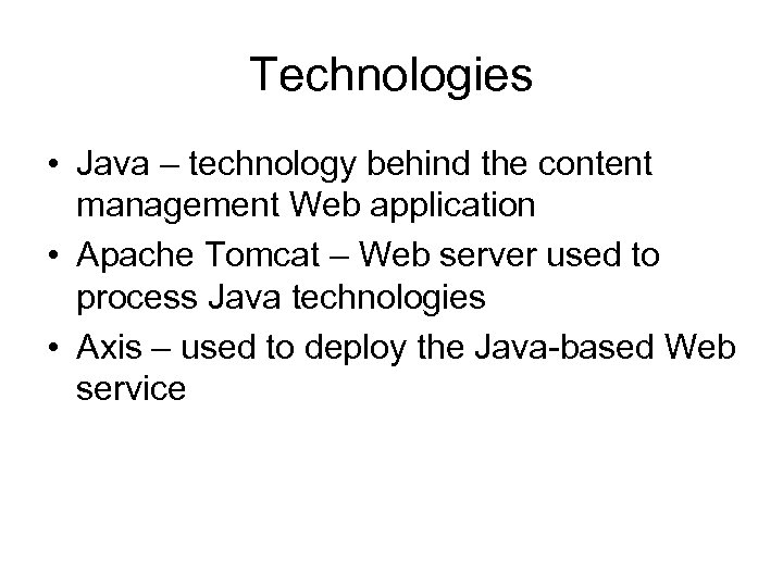 Technologies • Java – technology behind the content management Web application • Apache Tomcat