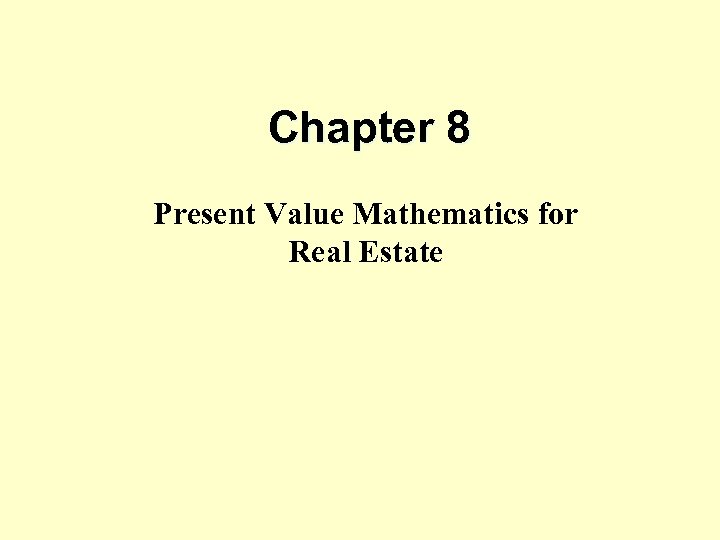 Chapter 8 Present Value Mathematics for Real Estate 