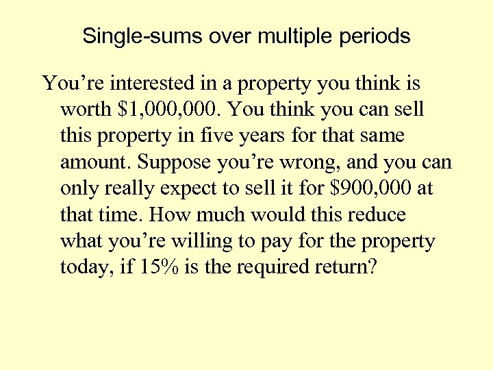 Single-sums over multiple periods You’re interested in a property you think is worth $1,