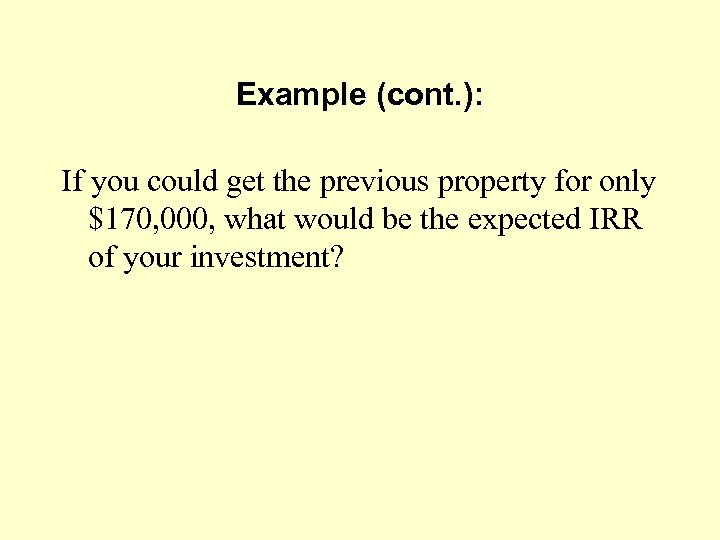 Example (cont. ): If you could get the previous property for only $170, 000,