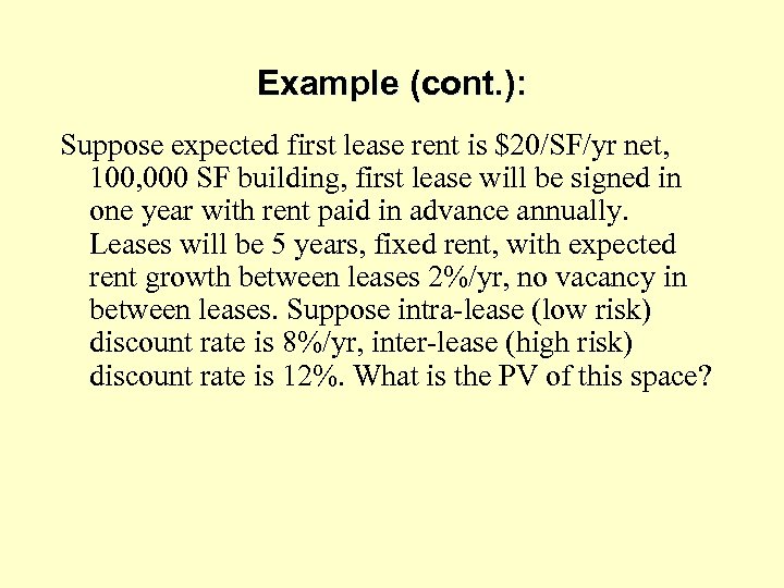 Example (cont. ): Suppose expected first lease rent is $20/SF/yr net, 100, 000 SF