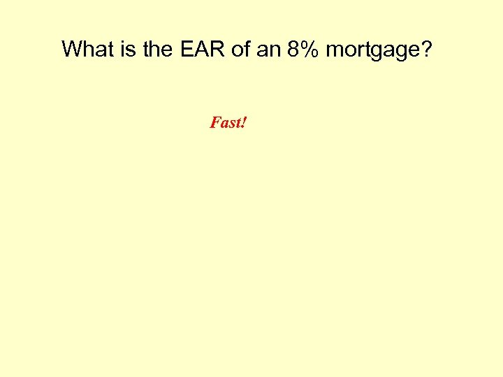 What is the EAR of an 8% mortgage? Fast! 