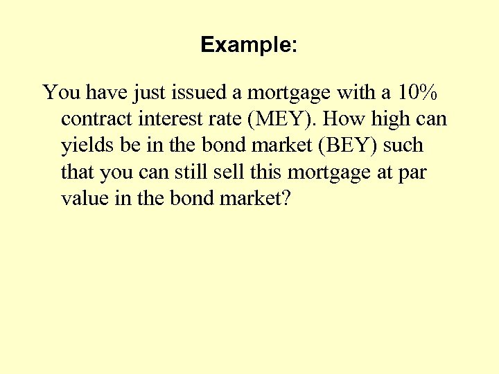 Example: You have just issued a mortgage with a 10% contract interest rate (MEY).