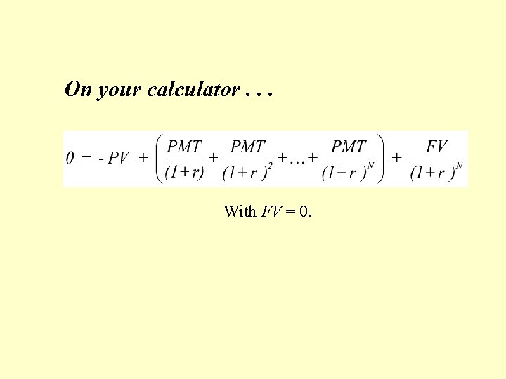 On your calculator. . . With FV = 0. 