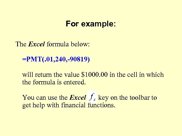 For example: The Excel formula below: =PMT(. 01, 240, -90819) will return the value