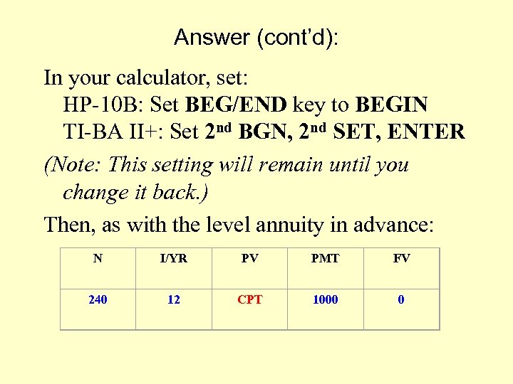 Answer (cont’d): In your calculator, set: HP-10 B: Set BEG/END key to BEGIN TI-BA