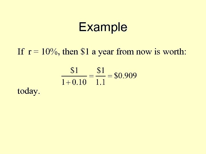 Example If r = 10%, then $1 a year from now is worth: today.