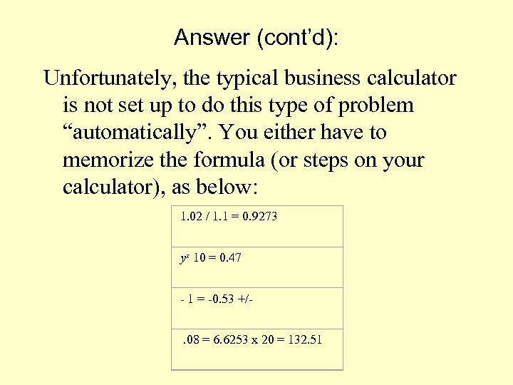 Answer (cont’d): Unfortunately, the typical business calculator is not set up to do this