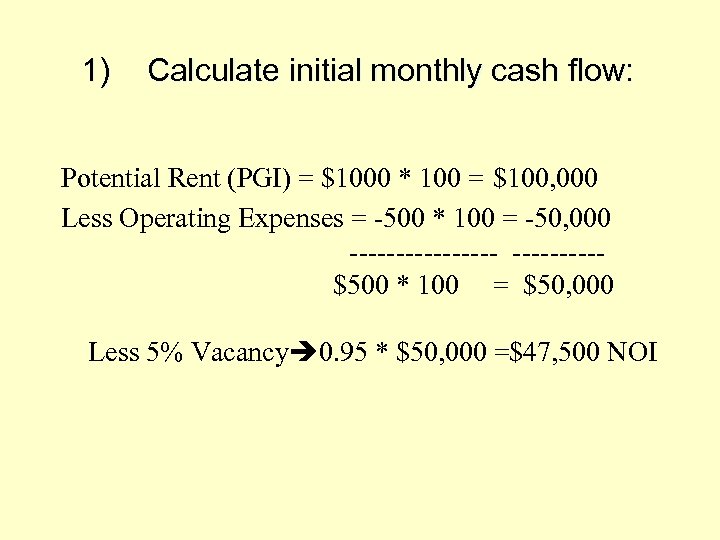 1) Calculate initial monthly cash flow: Potential Rent (PGI) = $1000 * 100 =