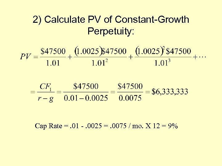 2) Calculate PV of Constant-Growth Perpetuity: Cap Rate =. 01 -. 0025 =. 0075