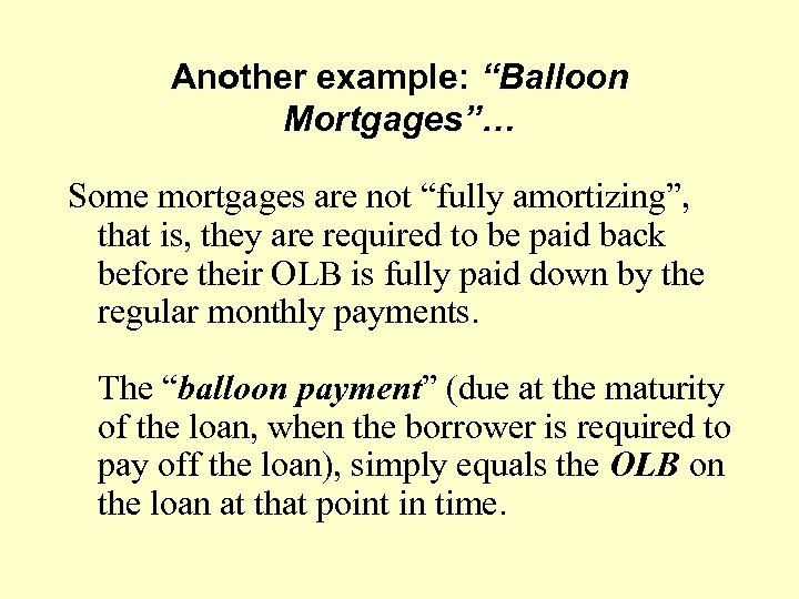 Another example: “Balloon Mortgages”… Some mortgages are not “fully amortizing”, that is, they are