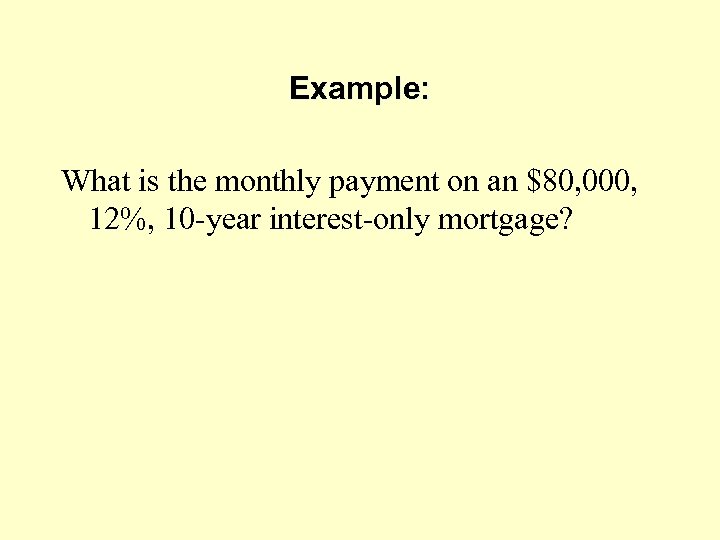 Example: What is the monthly payment on an $80, 000, 12%, 10 -year interest-only