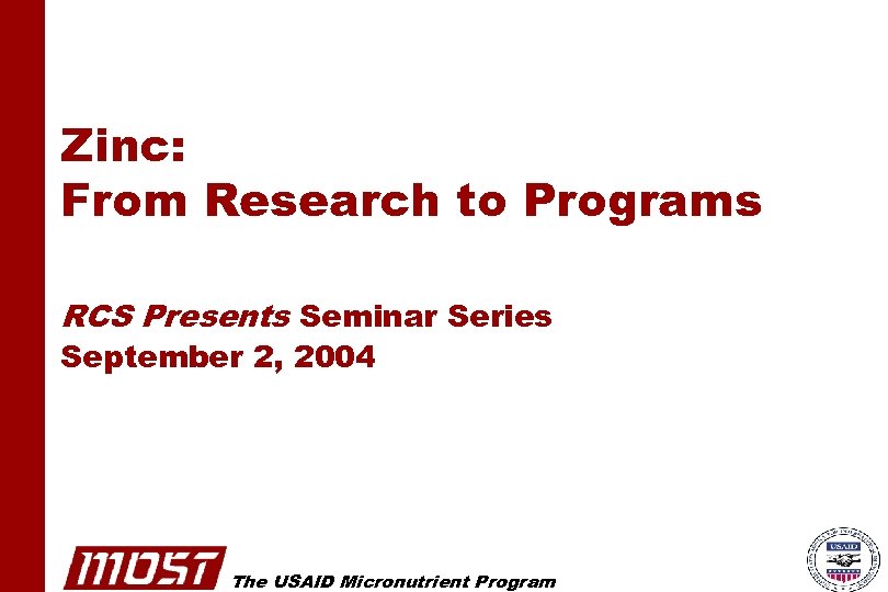 Zinc: From Research to Programs RCS Presents Seminar Series September 2, 2004 The USAID