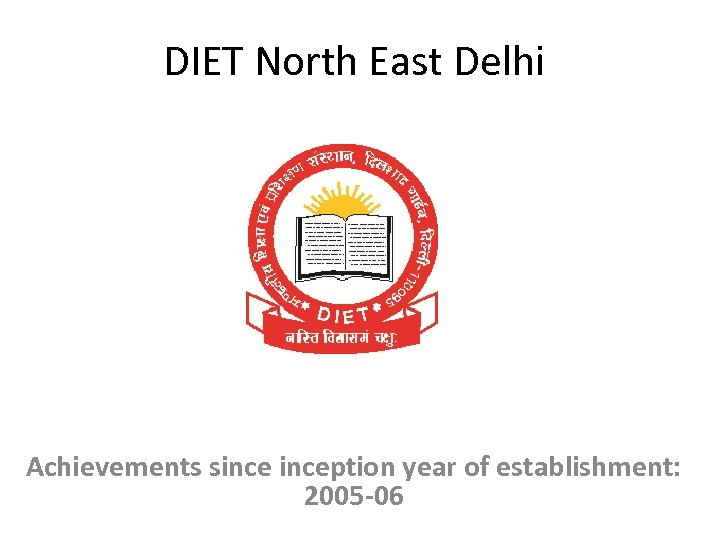 DIET North East Delhi Achievements sinception year of establishment: 2005 -06 