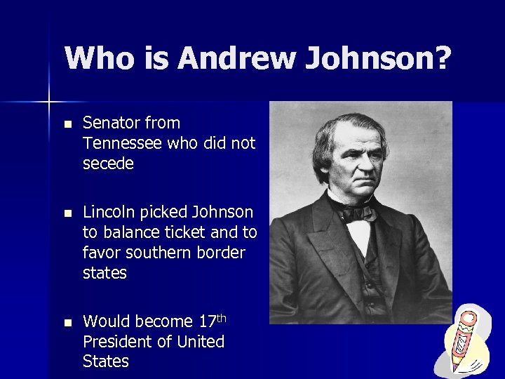 Who is Andrew Johnson? n Senator from Tennessee who did not secede n Lincoln