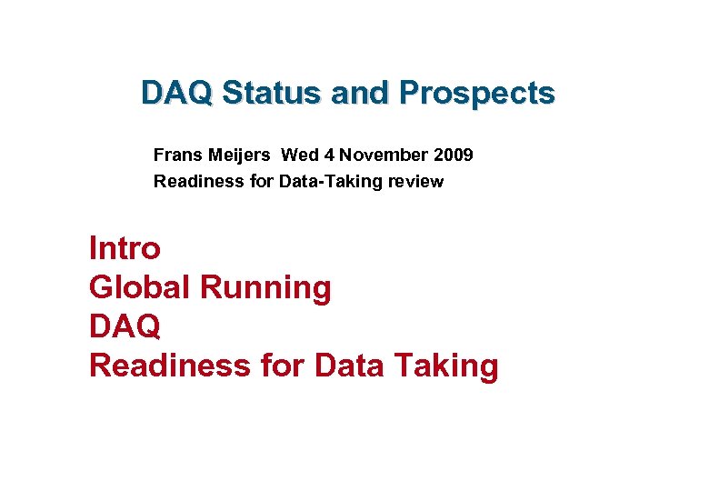 DAQ Status and Prospects Frans Meijers Wed 4 November 2009 Readiness for Data-Taking review