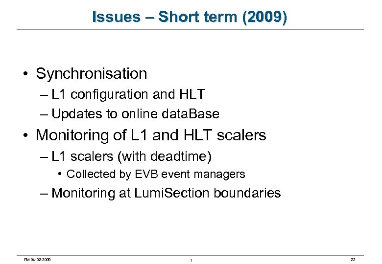Issues – Short term (2009) • Synchronisation – L 1 configuration and HLT –