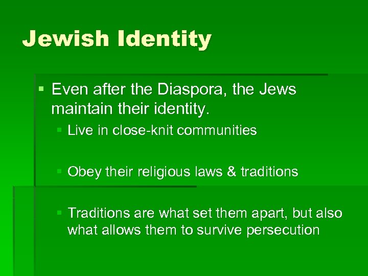 Jewish Identity § Even after the Diaspora, the Jews maintain their identity. § Live