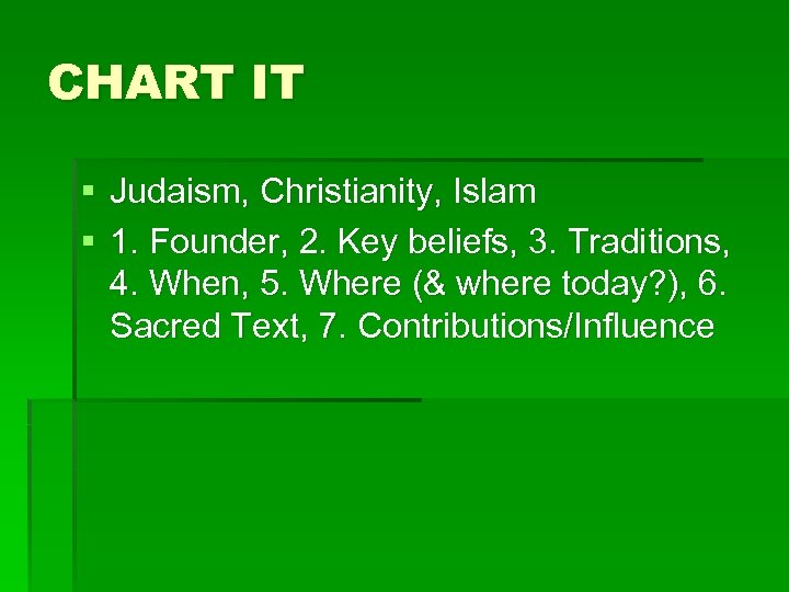 CHART IT § Judaism, Christianity, Islam § 1. Founder, 2. Key beliefs, 3. Traditions,