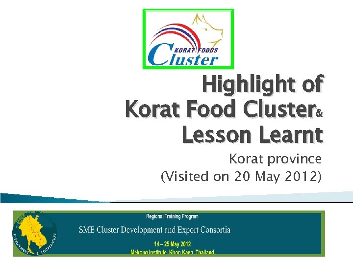 Highlight of Korat Food Cluster& Lesson Learnt Korat province (Visited on 20 May 2012)