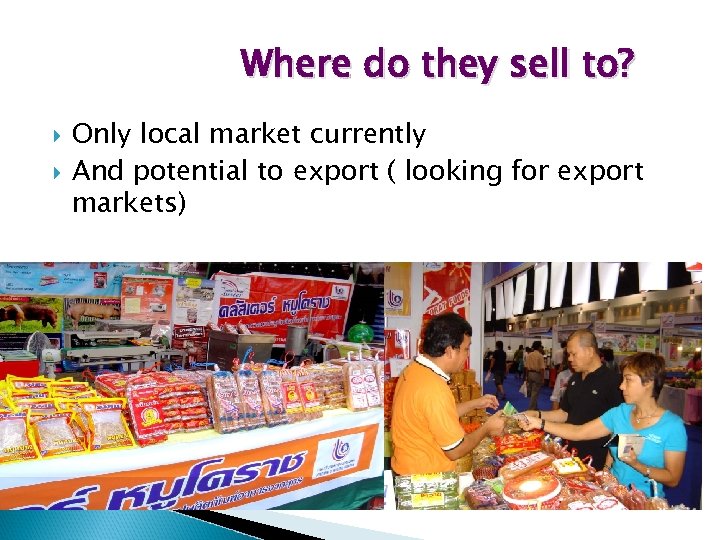 Where do they sell to? Only local market currently And potential to export (