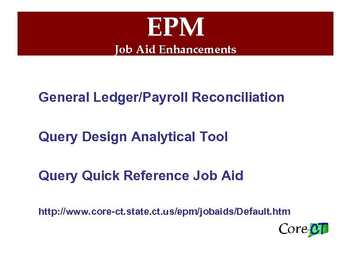 EPM Job Aid Enhancements General Ledger/Payroll Reconciliation Query Design Analytical Tool Query Quick Reference