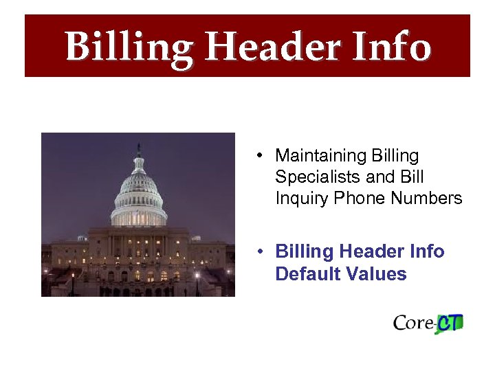 Billing Header Info • Maintaining Billing Specialists and Bill Inquiry Phone Numbers • Billing
