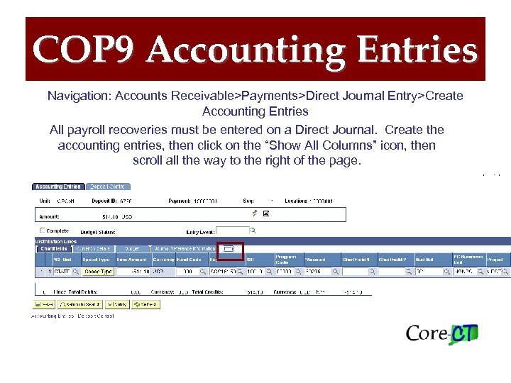 COP 9 Accounting Entries Navigation: Accounts Receivable>Payments>Direct Journal Entry>Create Accounting Entries All payroll recoveries