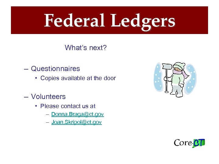 Federal Ledgers What’s next? – Questionnaires • Copies available at the door – Volunteers