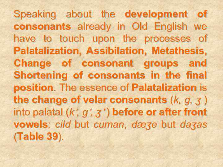 Speaking about the development of consonants already in Old English we have to touch