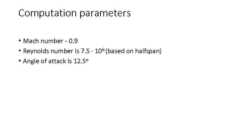 Computation parameters • Mach number - 0. 9 • Reynolds number is 7. 5