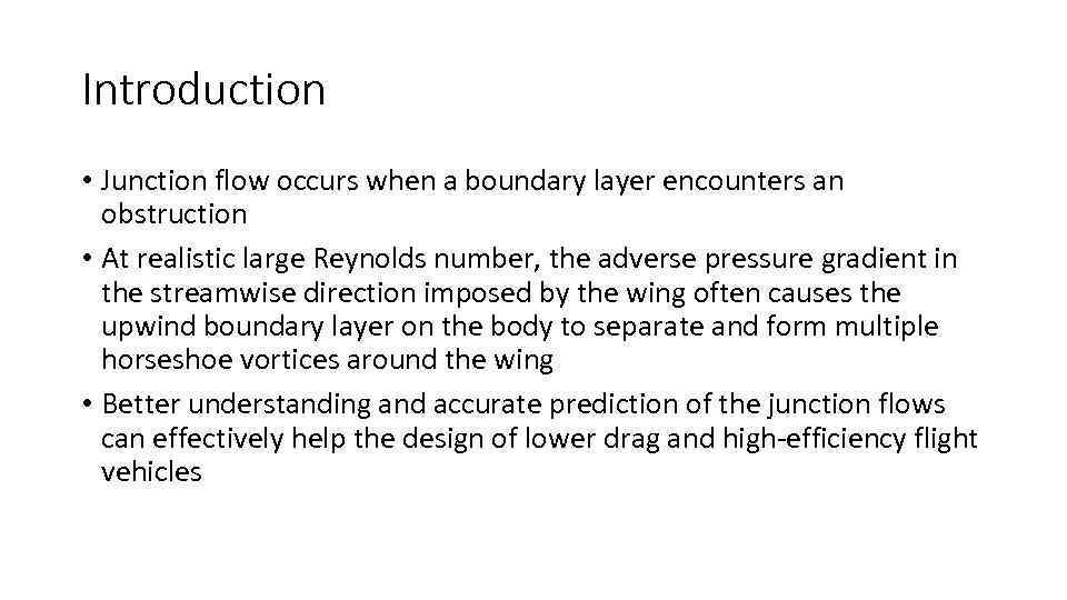 Introduction • Junction flow occurs when a boundary layer encounters an obstruction • At