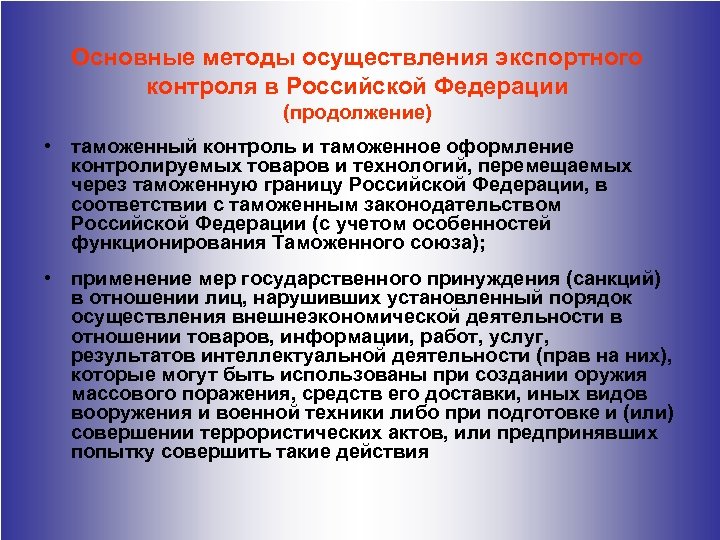 Основные методы осуществления экспортного контроля в Российской Федерации (продолжение) • таможенный контроль и таможенное