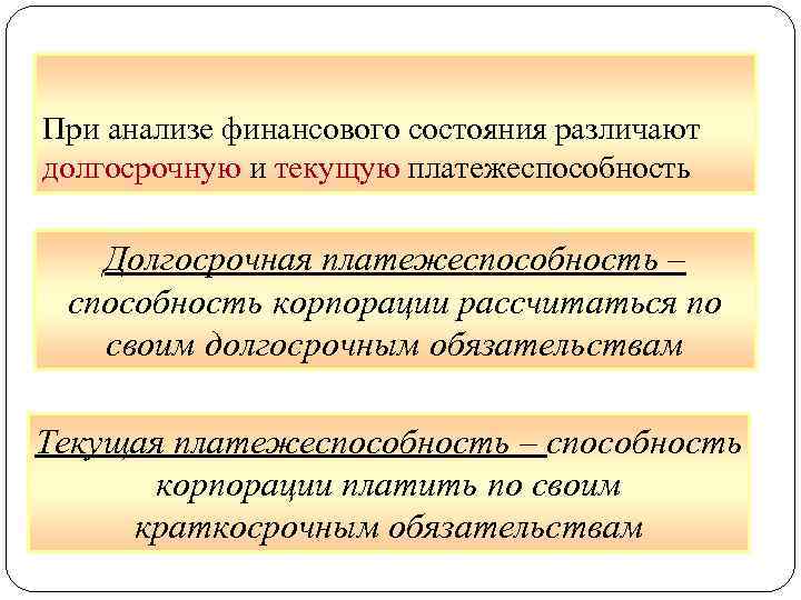 При анализе финансового состояния различают долгосрочную и текущую платежеспособность Долгосрочная платежеспособность – способность корпорации