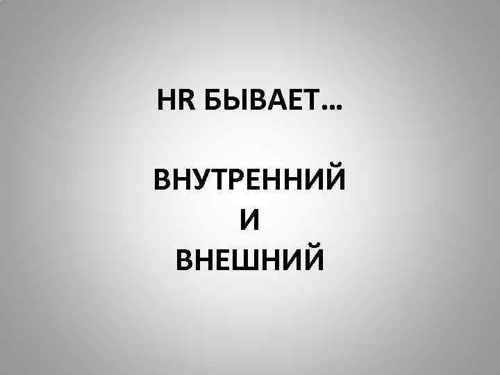 HR БЫВАЕТ… ВНУТРЕННИЙ И ВНЕШНИЙ 