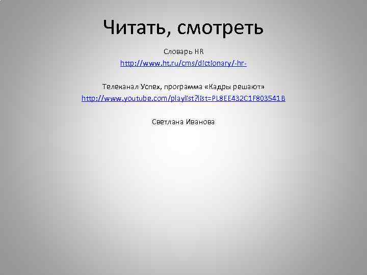 Читать, смотреть Словарь HR http: //www. ht. ru/cms/dictionary/-hr. Телеканал Успех, программа «Кадры решают» http: