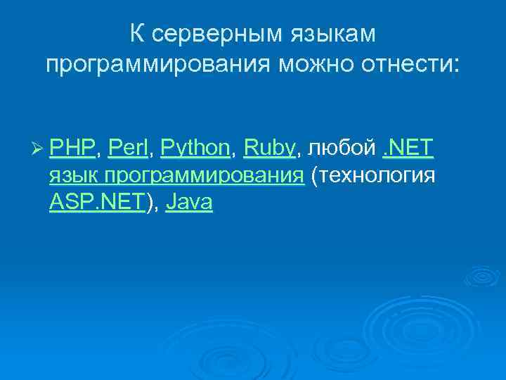 К серверным языкам программирования можно отнести: Ø PHP, Perl, Python, Ruby, любой. NET язык