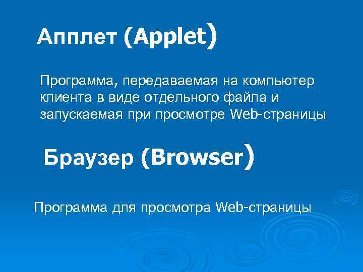 Апплет (Applet) Программа, передаваемая на компьютер клиента в виде отдельного файла и запускаемая при