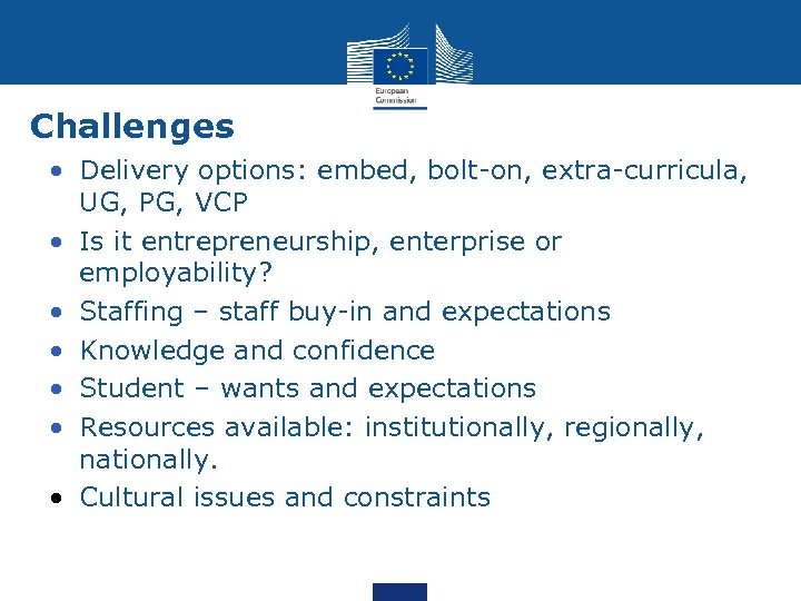 Challenges • Delivery options: embed, bolt-on, extra-curricula, UG, PG, VCP • Is it entrepreneurship,