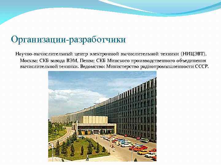 Организации-разработчики Научно-вычислительный центр электронной вычислительной техники (НИЦЭВТ), Москва; СКБ завода ВЭМ, Пенза; СКБ Минского