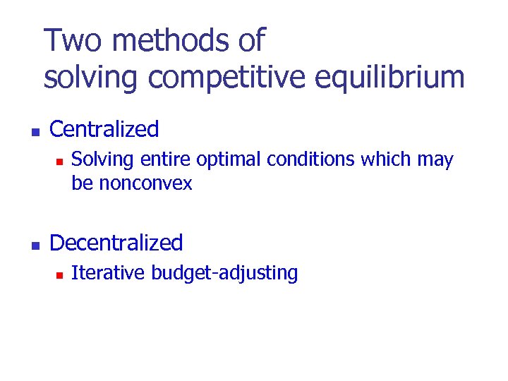 Two methods of solving competitive equilibrium n Centralized n n Solving entire optimal conditions